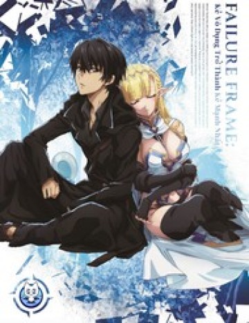 Failure Frame - Kẻ Vô Dụng Trở Thành Kẻ Mạnh Nhất